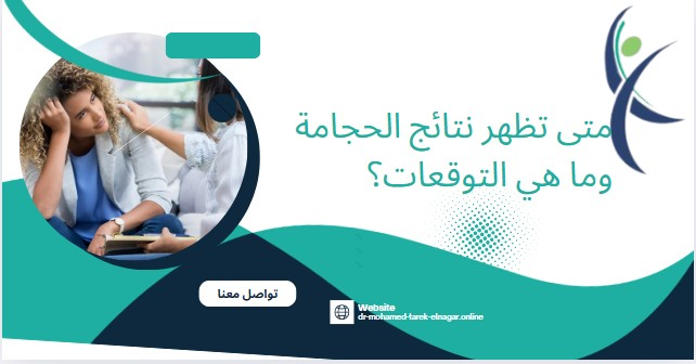 متى تظهر نتائج الحجامة وما هي التوقعات؟